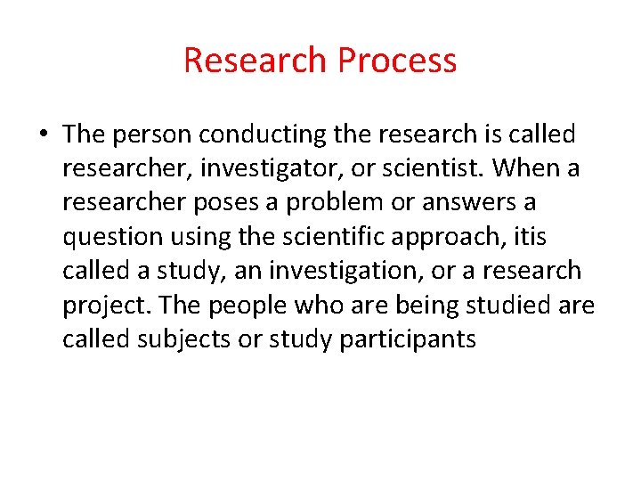 Research Process • The person conducting the research is called researcher, investigator, or scientist.