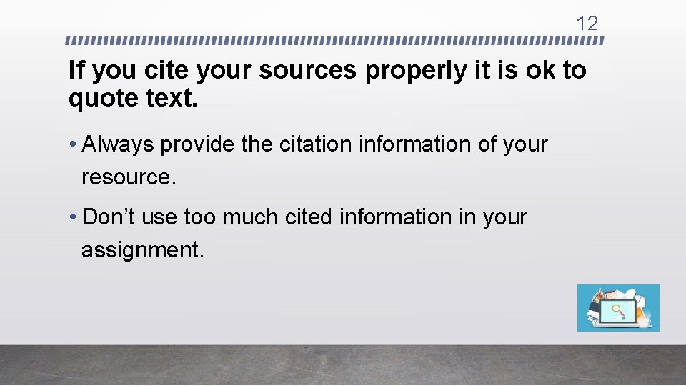 12 If you cite your sources properly it is ok to quote text. •