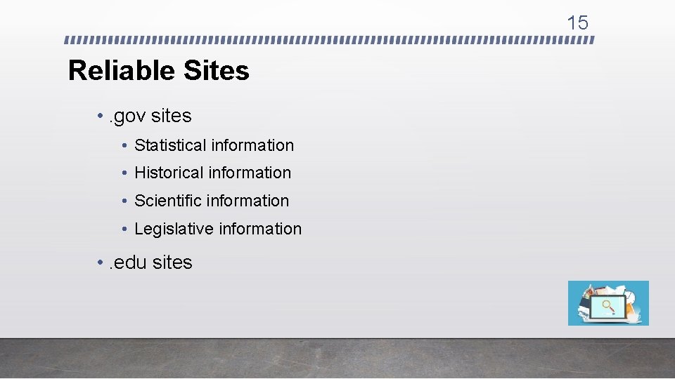 15 Reliable Sites • . gov sites • Statistical information • Historical information •