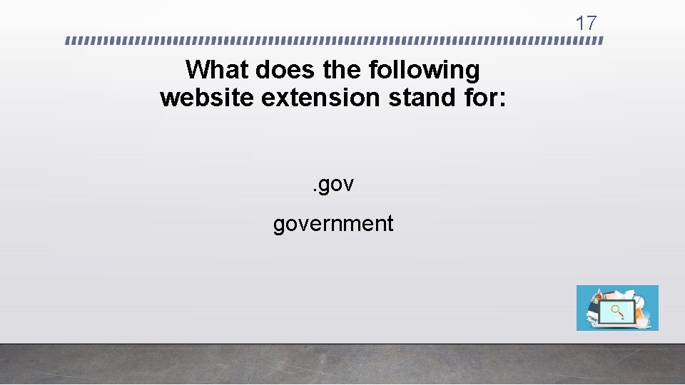17 What does the following website extension stand for: . government 