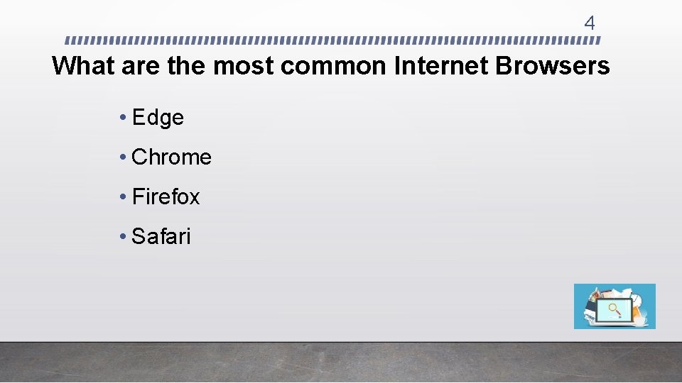 4 What are the most common Internet Browsers • Edge • Chrome • Firefox