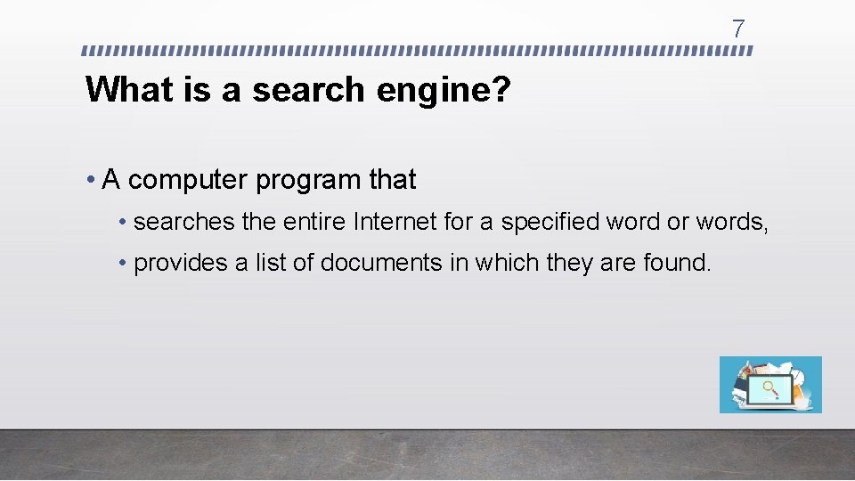 7 What is a search engine? • A computer program that • searches the