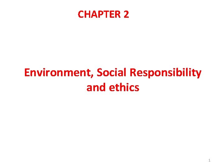 CHAPTER 2 Environment, Social Responsibility and ethics 1 