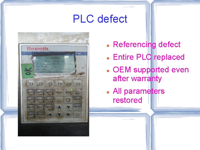 PLC defect Referencing defect Entire PLC replaced OEM supported even after warranty All parameters