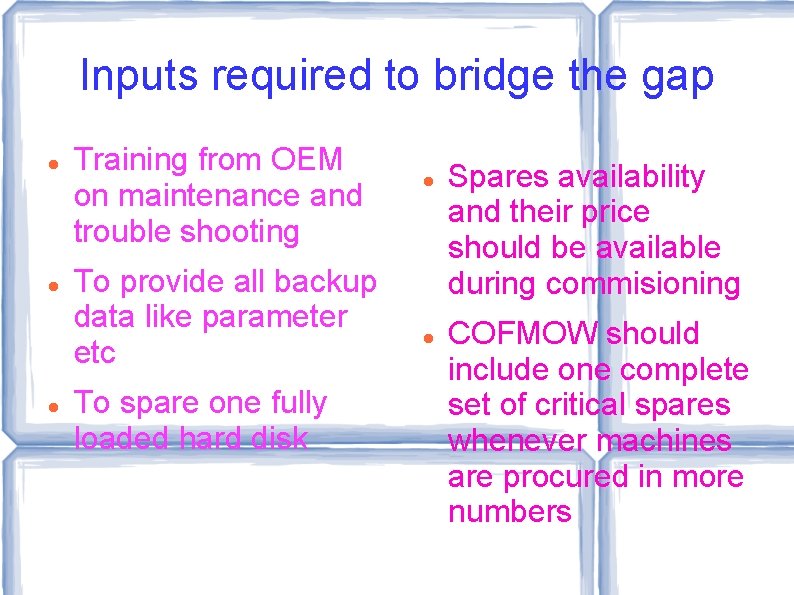 Inputs required to bridge the gap Training from OEM on maintenance and trouble shooting
