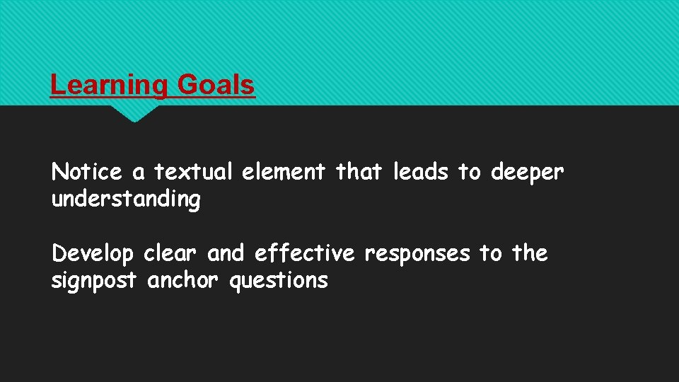 Learning Goals Notice a textual element that leads to deeper understanding Develop clear and