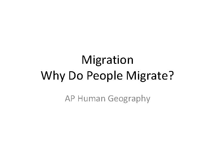 Migration Why Do People Migrate? AP Human Geography 