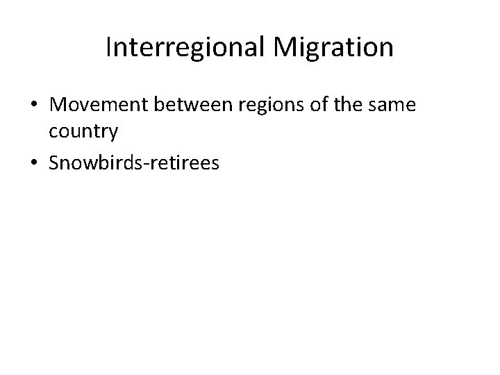 Interregional Migration • Movement between regions of the same country • Snowbirds-retirees 