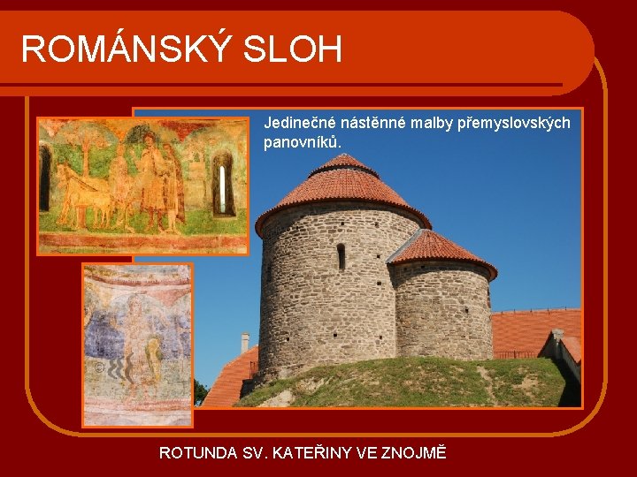 ROMÁNSKÝ SLOH Jedinečné nástěnné malby přemyslovských panovníků. ROTUNDA SV. KATEŘINY VE ZNOJMĚ 