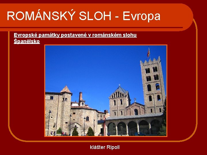 ROMÁNSKÝ SLOH - Evropa Evropské památky postavené v románském slohu Španělsko klášter Ripoll 