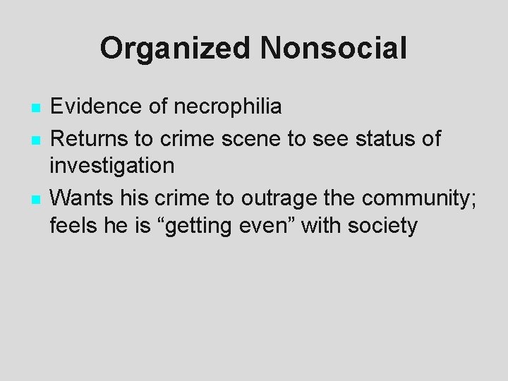 Organized Nonsocial n n n Evidence of necrophilia Returns to crime scene to see