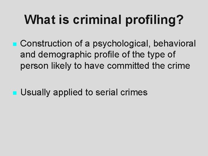 What is criminal profiling? n Construction of a psychological, behavioral and demographic profile of