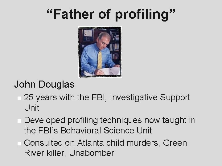 “Father of profiling” John Douglas n n n 25 years with the FBI, Investigative