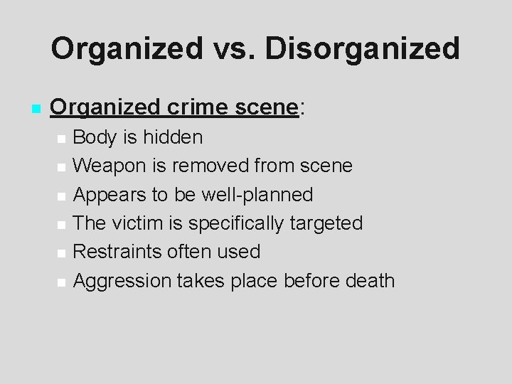 Organized vs. Disorganized n Organized crime scene: n n n Body is hidden Weapon