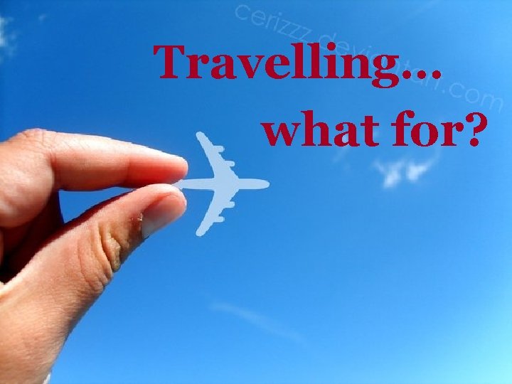 Travelling… what for? 