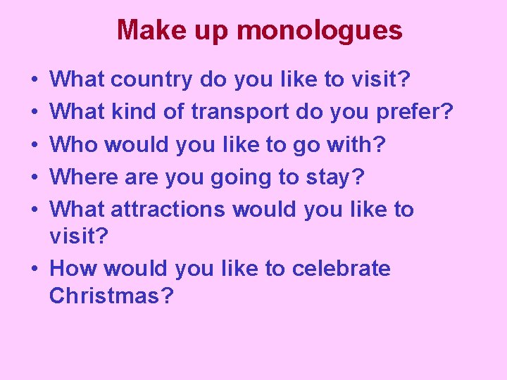 Make up monologues • • • What country do you like to visit? What