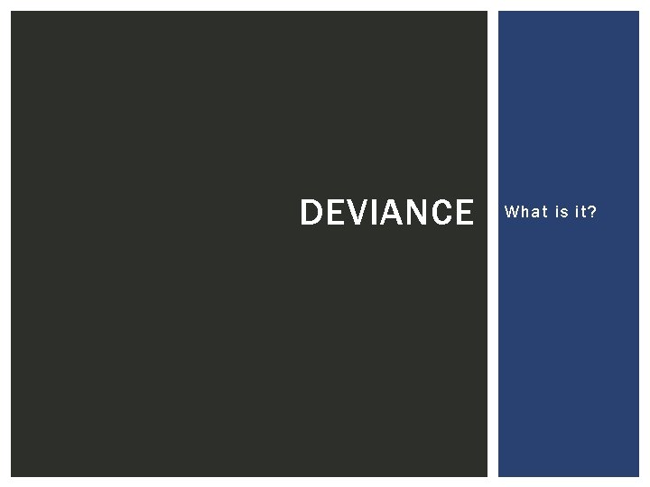 DEVIANCE What is it? 