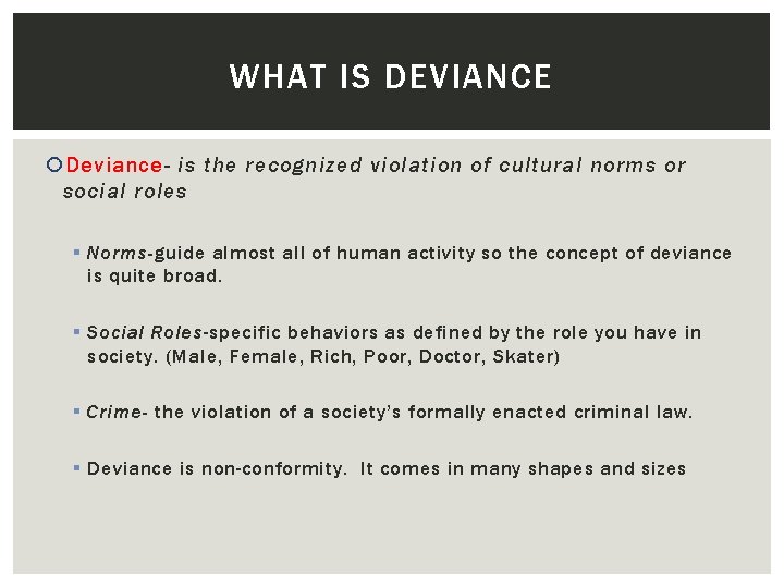 WHAT IS DEVIANCE Deviance- is the recognized violation of cultural norms or social roles