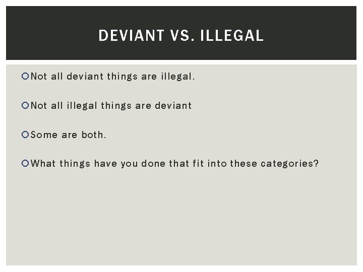DEVIANT VS. ILLEGAL Not all deviant things are illegal. Not all illegal things are