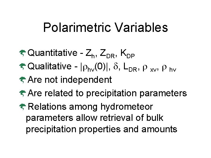 Polarimetric Variables ÝQuantitative - Zh, ZDR, KDP ÝQualitative - | hv(0)|, , LDR, xv,