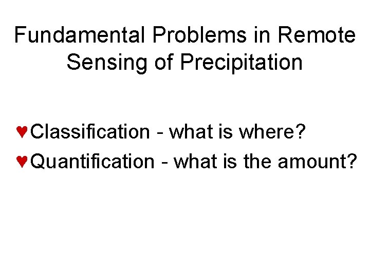 Fundamental Problems in Remote Sensing of Precipitation ♥ Classification - what is where? ♥