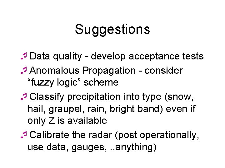 Suggestions ¯Data quality - develop acceptance tests ¯Anomalous Propagation - consider “fuzzy logic” scheme
