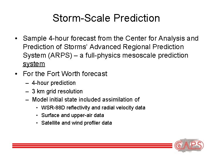 Storm-Scale Prediction • Sample 4 -hour forecast from the Center for Analysis and Prediction