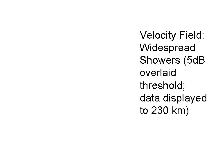 Velocity Field: Widespread Showers (5 d. B overlaid threshold; data displayed to 230 km)