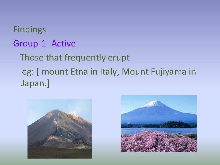 Findings Group-1 - Active Those that frequently erupt eg: [ mount Etna in Italy,