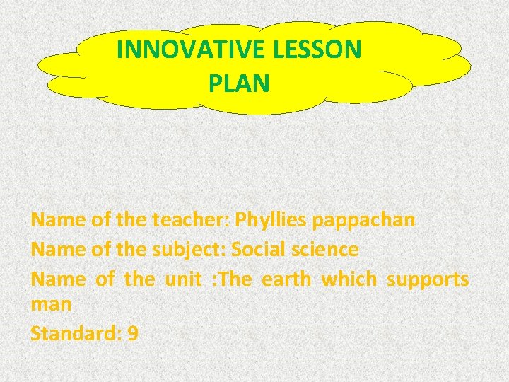 INNOVATIVE LESSON PLAN Name of the teacher: Phyllies pappachan Name of the subject: Social