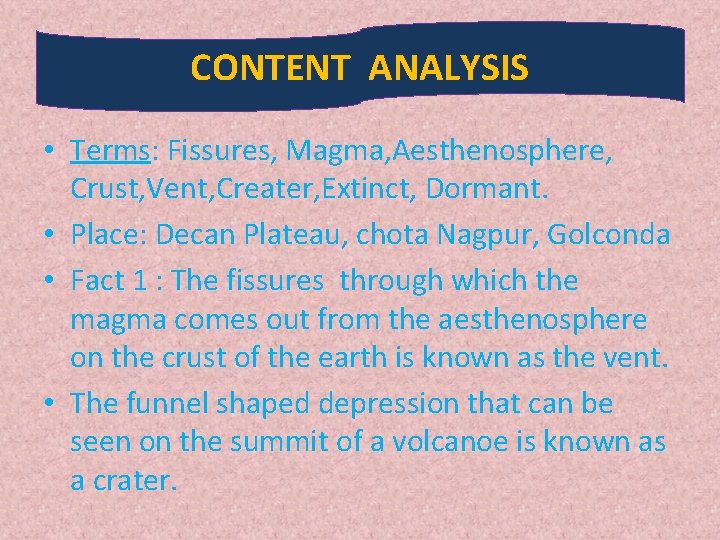 CONTENT ANALYSIS • Terms: Fissures, Magma, Aesthenosphere, Crust, Vent, Creater, Extinct, Dormant. • Place: