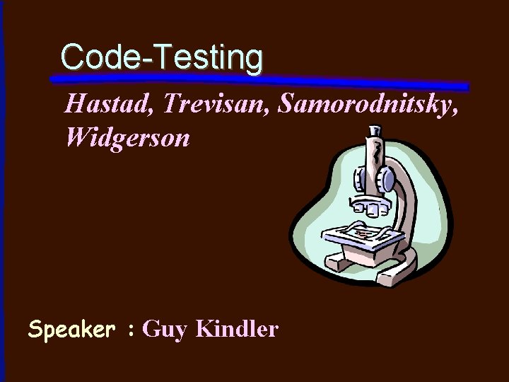 Code-Testing Hastad, Trevisan, Samorodnitsky, Widgerson Speaker : Guy Kindler 