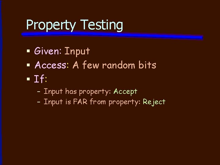 Property Testing § Given: Input § Access: A few random bits § If: –