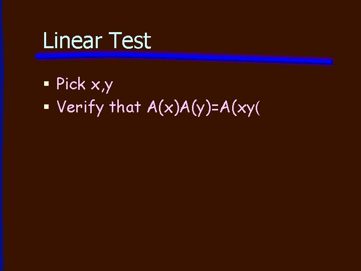 Linear Test § Pick x, y § Verify that A(x)A(y)=A(xy( 