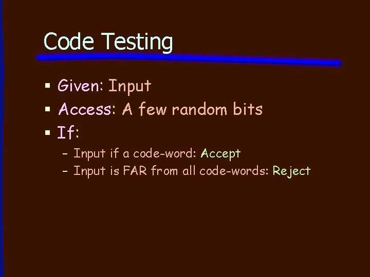 Code Testing § Given: Input § Access: A few random bits § If: –