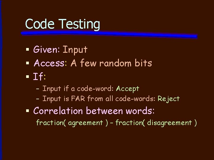 Code Testing § Given: Input § Access: A few random bits § If: –