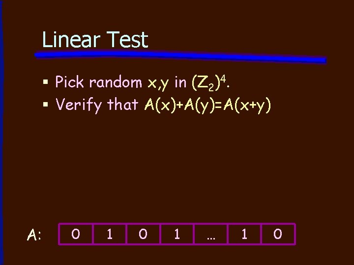 Linear Test § Pick random x, y in (Z 2)4. § Verify that A(x)+A(y)=A(x+y)