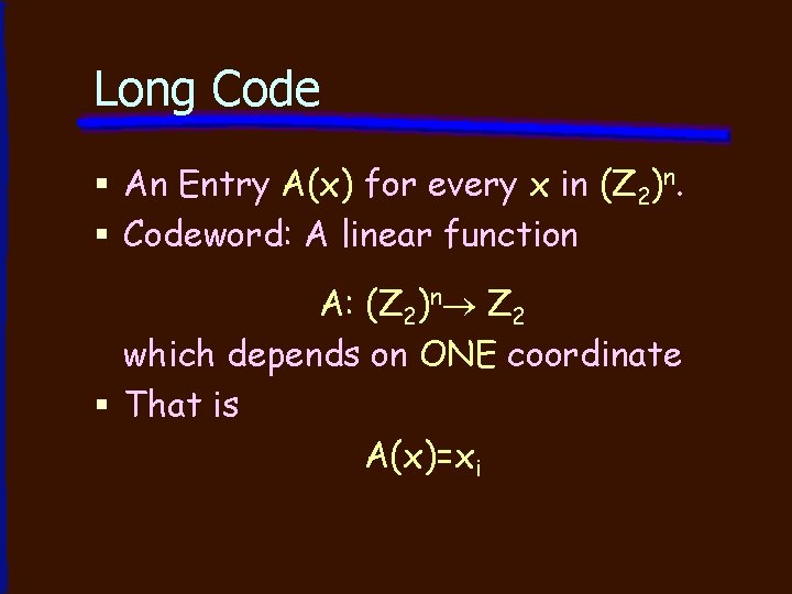 Long Code § An Entry A(x) for every x in (Z 2)n. § Codeword: