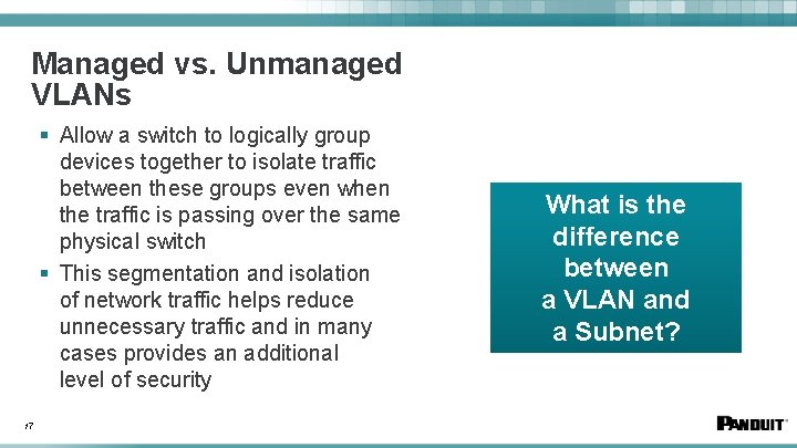 Managed vs. Unmanaged VLANs § Allow a switch to logically group devices together to