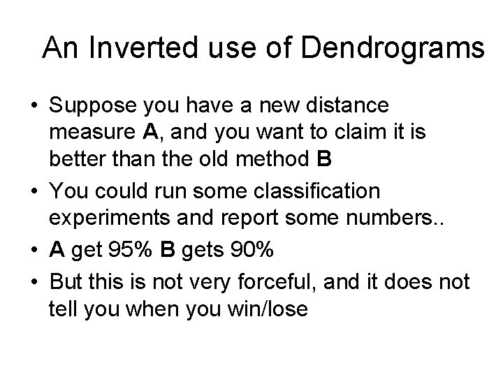 An Inverted use of Dendrograms • Suppose you have a new distance measure A,