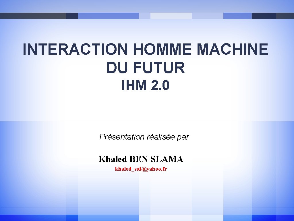 INTERACTION HOMME MACHINE DU FUTUR IHM 2. 0 Présentation réalisée par Khaled BEN SLAMA