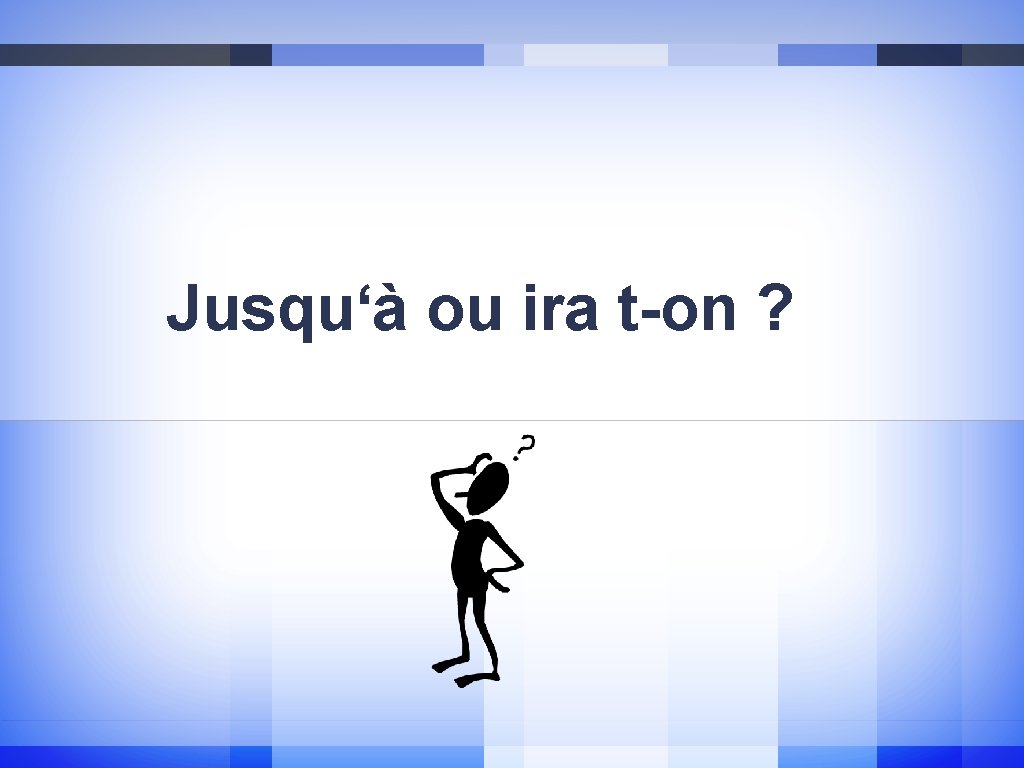 Jusqu‘à ou ira t-on ? 