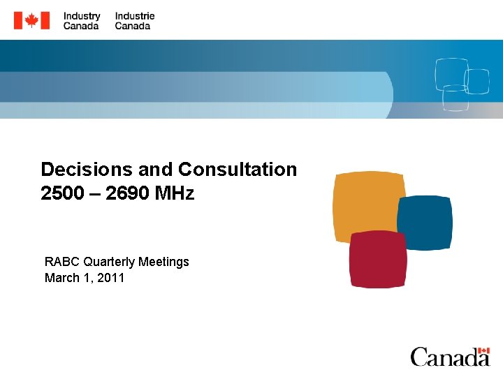 Decisions and Consultation 2500 – 2690 MHz RABC Quarterly Meetings March 1, 2011 