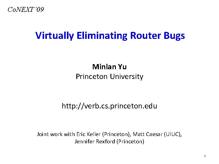 Co. NEXT’ 09 Virtually Eliminating Router Bugs Minlan Yu Princeton University http: //verb. cs.