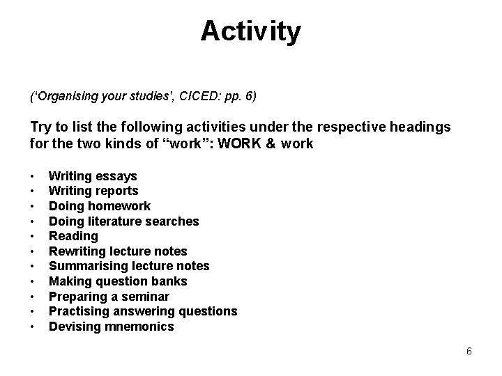 Activity (‘Organising your studies’, CICED: pp. 6) Try to list the following activities under Activity (‘Organising your studies’, CICED: pp. 6) Try to list the following activities under