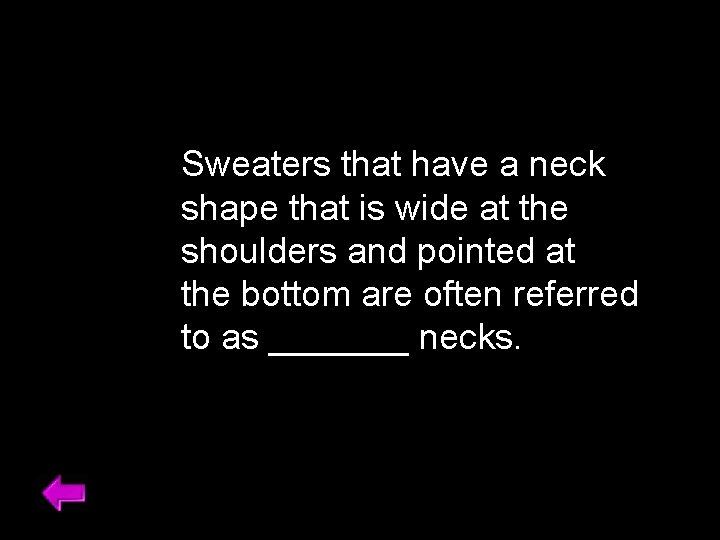 Sweaters that have a neck shape that is wide at the shoulders and pointed