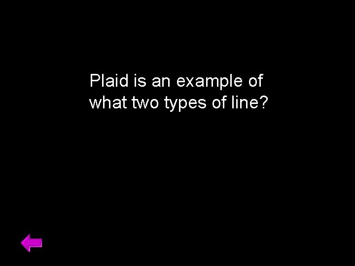 Plaid is an example of what two types of line? 