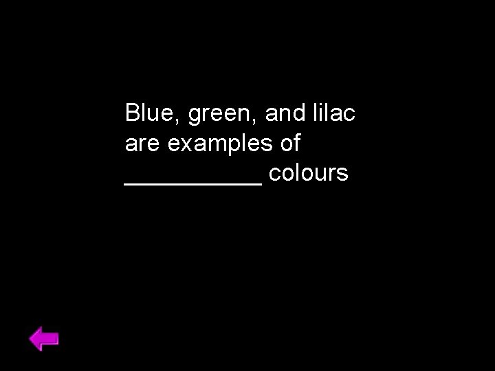 Blue, green, and lilac are examples of _____ colours 