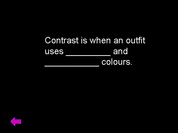Contrast is when an outfit uses _____ and ______ colours. 