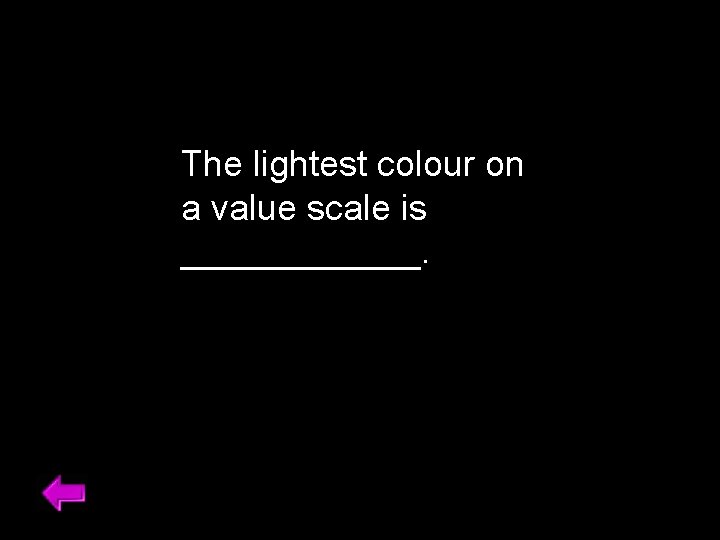 The lightest colour on a value scale is ______. 